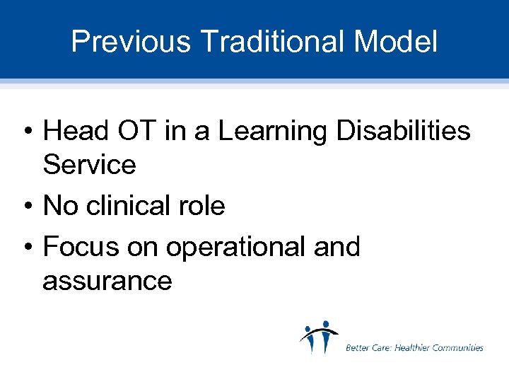 Previous Traditional Model • Head OT in a Learning Disabilities Service • No clinical