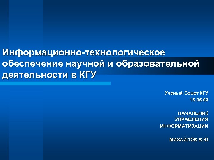Информационно-технологическое обеспечение научной и образовательной деятельности в КГУ Ученый Совет КГУ 15. 03 НАЧАЛЬНИК