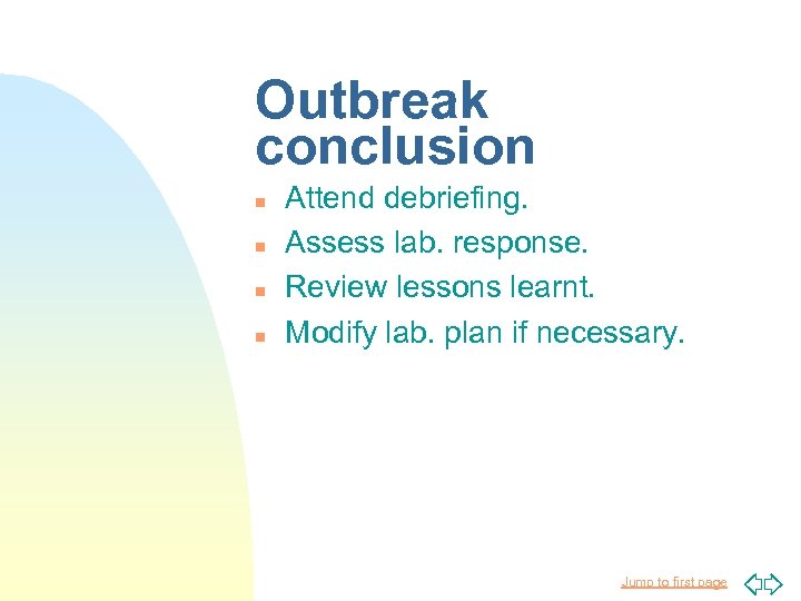 Outbreak conclusion n n Attend debriefing. Assess lab. response. Review lessons learnt. Modify lab.