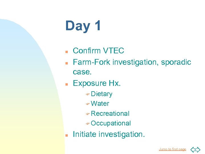 Day 1 n n n Confirm VTEC Farm-Fork investigation, sporadic case. Exposure Hx. F