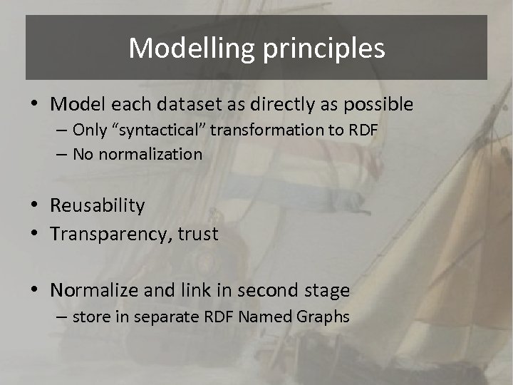 Modelling principles • Model each dataset as directly as possible – Only “syntactical” transformation