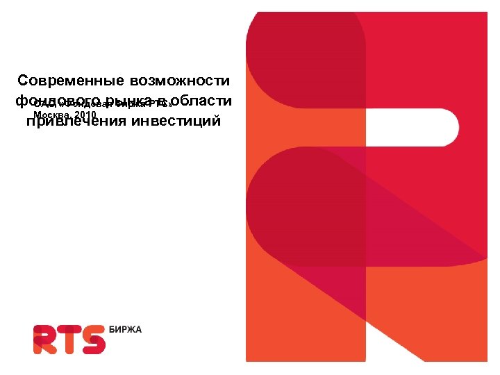 Современные возможности фондового рынка в области ОАО «Фондовая биржа РТС» Москва, 2010 привлечения инвестиций