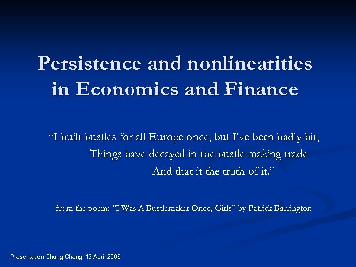 Persistence and nonlinearities in Economics and Finance “I built bustles for all Europe once,