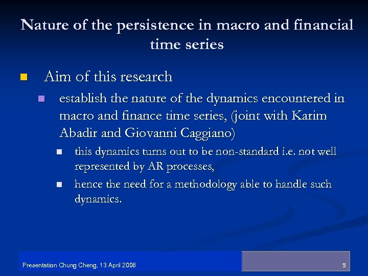 Nature of the persistence in macro and financial time series n Aim of this