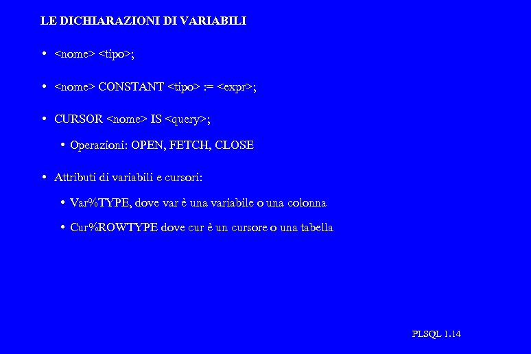 LE DICHIARAZIONI DI VARIABILI • <nome> <tipo>; • <nome> CONSTANT <tipo> : = <expr>;