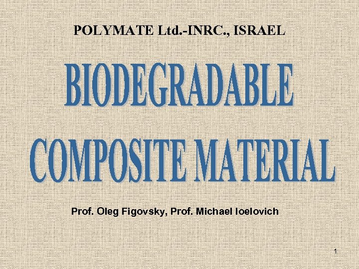 POLYMATE Ltd. -INRC. , ISRAEL Prof. Oleg Figovsky, Prof. Michael Ioelovich 1 