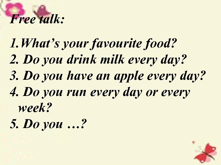 Free talk: 1. What’s your favourite food? 2. Do you drink milk every day?