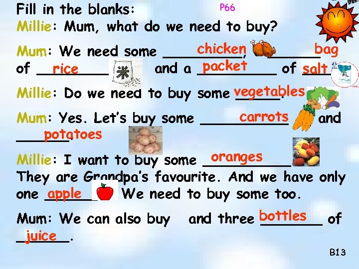 P 66 Fill in the blanks: Millie: Mum, what do we need to buy?