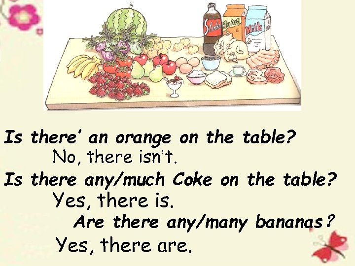 Is there’ an orange on the table? No, there isn’t. Is there any/much Coke