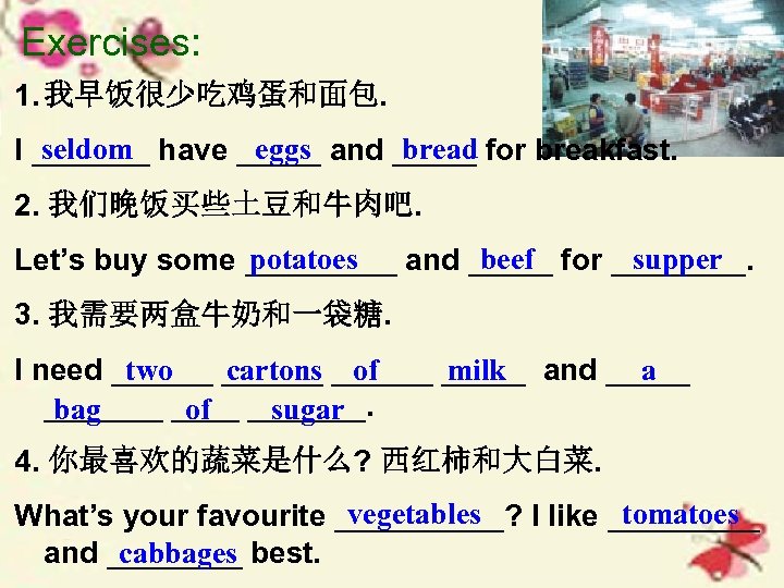 Exercises: 1. 我早饭很少吃鸡蛋和面包. seldom eggs bread I _______ have _____ and _____ for breakfast.