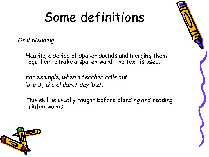 Some definitions Oral blending Hearing a series of spoken sounds and merging them together
