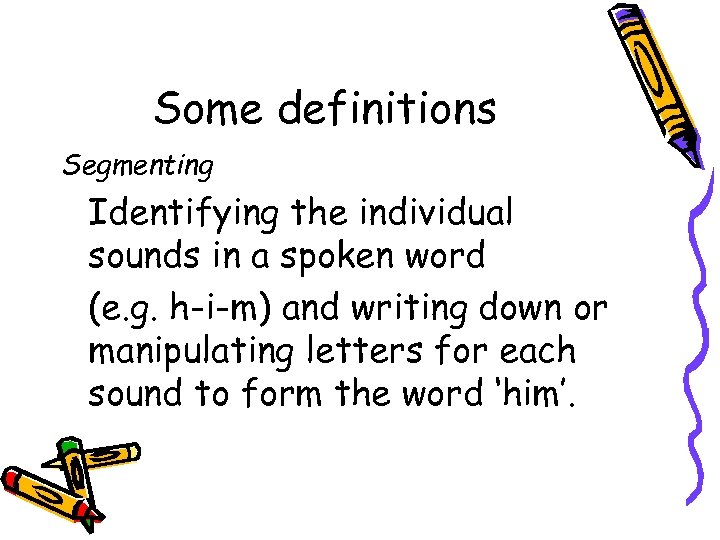 Some definitions Segmenting Identifying the individual sounds in a spoken word (e. g. h-i-m)