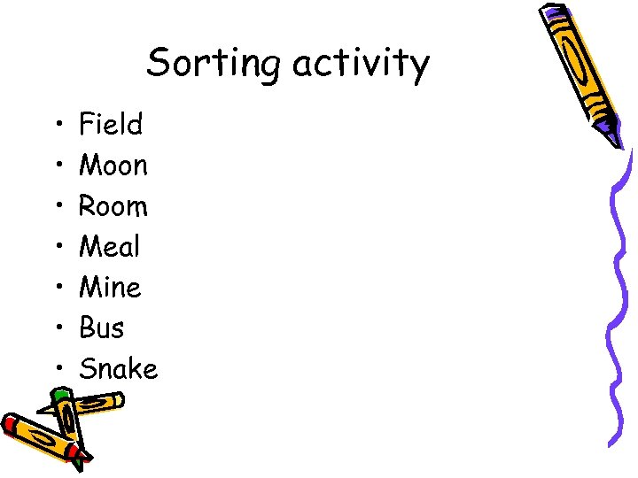 Sorting activity • • Field Moon Room Meal Mine Bus Snake 