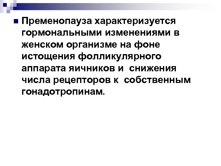 n Пременопауза характеризуется гормональными изменениями в женском организме на фоне истощения фолликулярного аппарата яичников