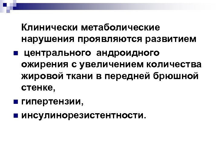 Клинически метаболические нарушения проявляются развитием n центрального андроидного ожирения с увеличением количества жировой ткани