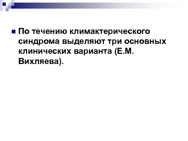 n По течению климактерического синдрома выделяют три основных клинических варианта (Е. М. Вихляева). 