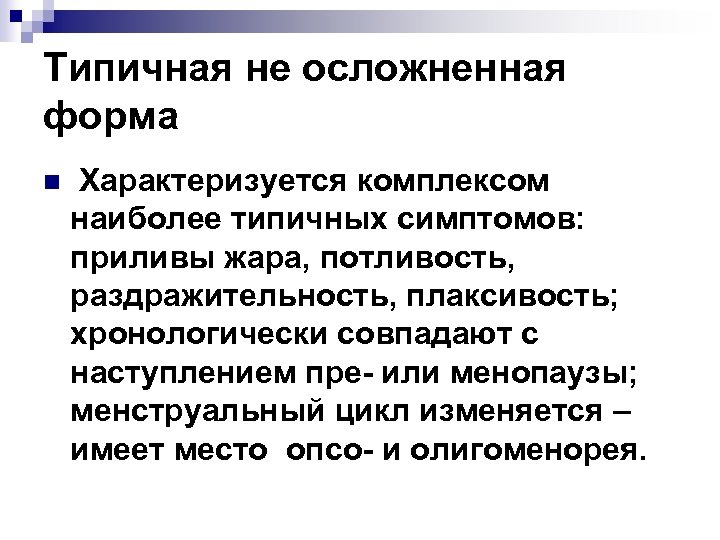 Типичная не осложненная форма n Характеризуется комплексом наиболее типичных симптомов: приливы жара, потливость, раздражительность,