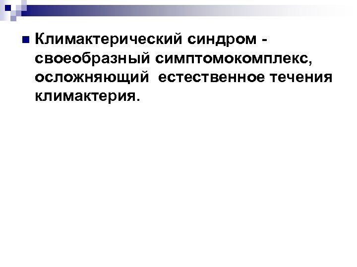 n Климактерический синдром - своеобразный симптомокомплекс, осложняющий естественное течения климактерия. 