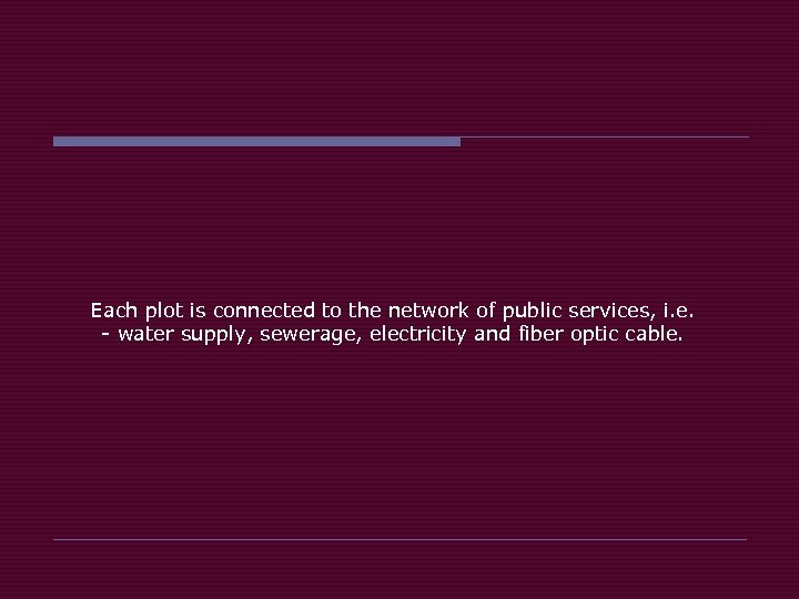 Each plot is connected to the network of public services, i. e. - water