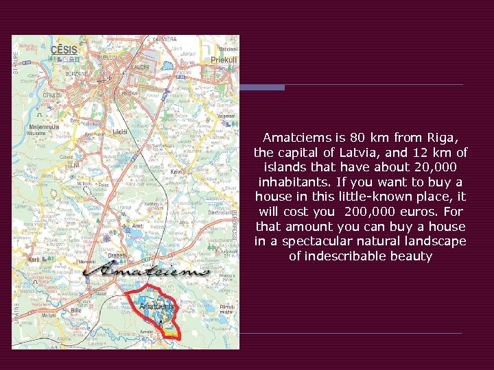 Amatciems is 80 km from Riga, the capital of Latvia, and 12 km of