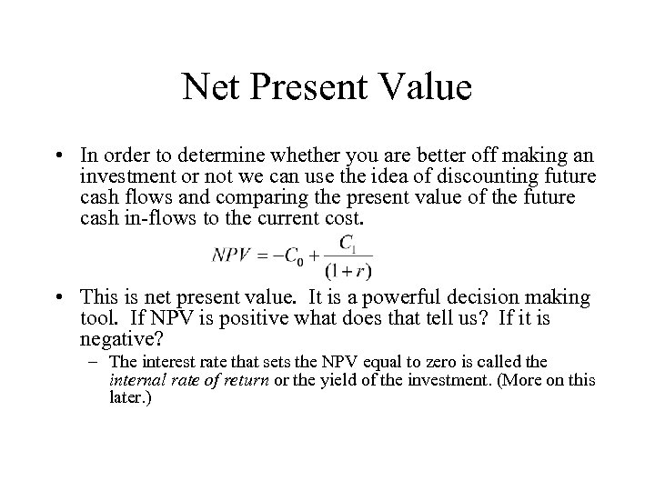 Net Present Value • In order to determine whether you are better off making