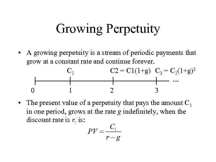 Growing Perpetuity • A growing perpetuity is a stream of periodic payments that grow