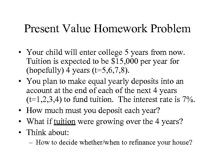 Present Value Homework Problem • Your child will enter college 5 years from now.