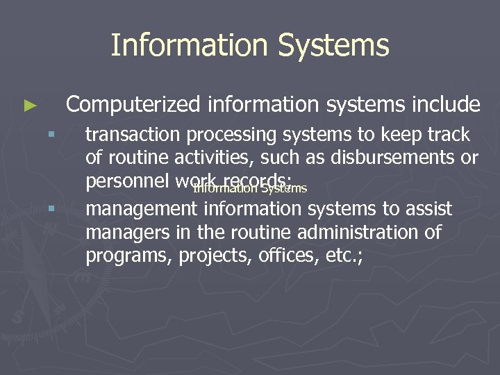 Information Systems Computerized information systems include ► § § transaction processing systems to keep