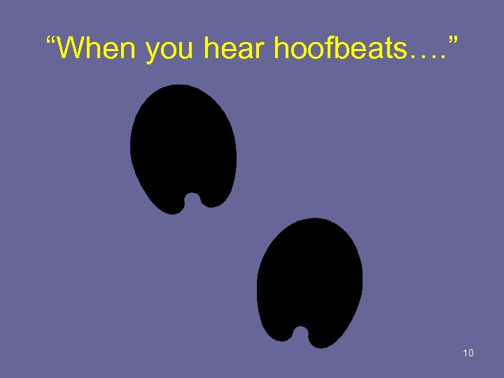 “When you hear hoofbeats…. ” 10 