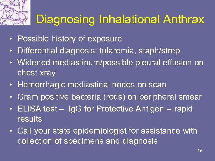 Diagnosing Inhalational Anthrax • Possible history of exposure • Differential diagnosis: tularemia, staph/strep •