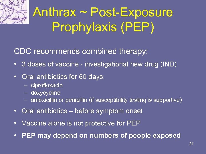 Anthrax ~ Post-Exposure Prophylaxis (PEP) CDC recommends combined therapy: • 3 doses of vaccine