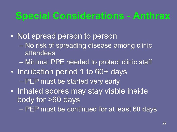 Special Considerations - Anthrax • Not spread person to person – No risk of