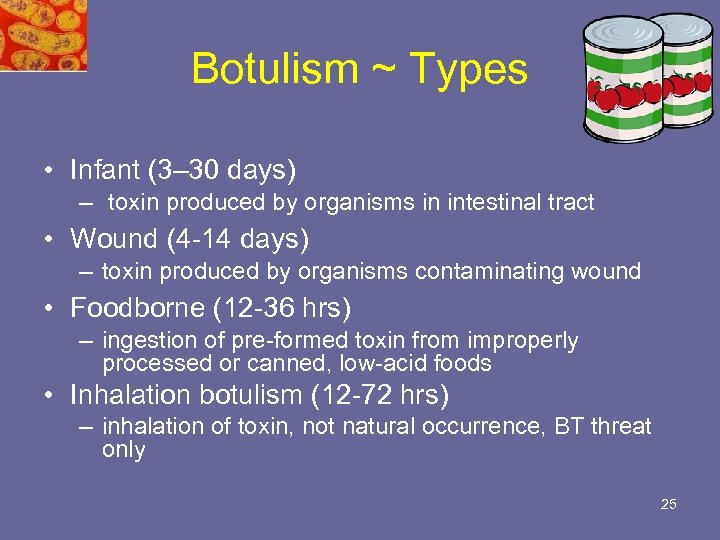 Botulism ~ Types • Infant (3– 30 days) – toxin produced by organisms in
