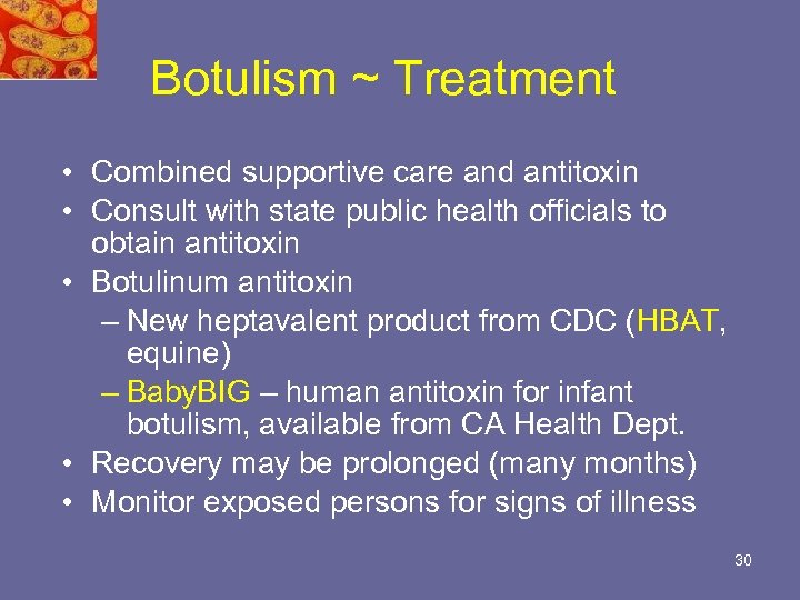 Botulism ~ Treatment • Combined supportive care and antitoxin • Consult with state public