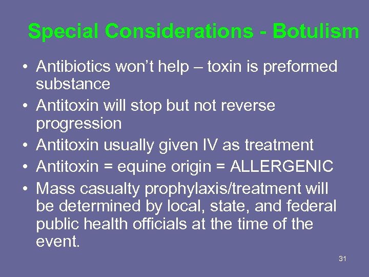 Special Considerations - Botulism • Antibiotics won’t help – toxin is preformed substance •