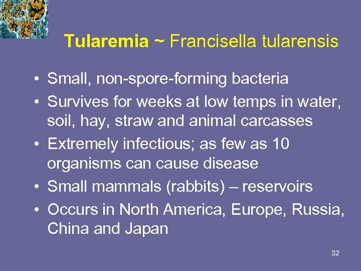 Tularemia ~ Francisella tularensis • Small, non-spore-forming bacteria • Survives for weeks at low