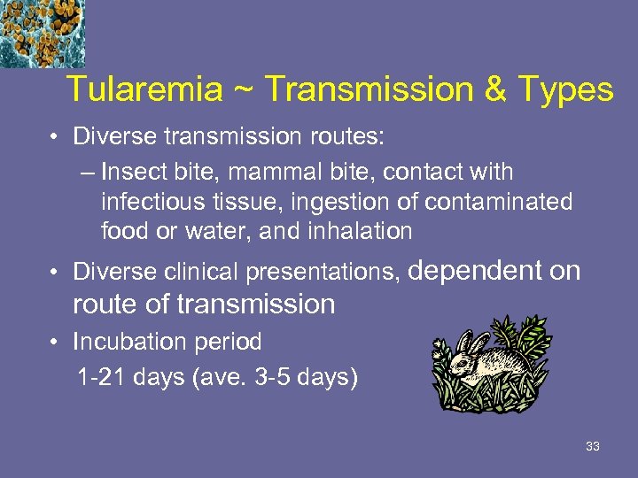 Tularemia ~ Transmission & Types • Diverse transmission routes: – Insect bite, mammal bite,