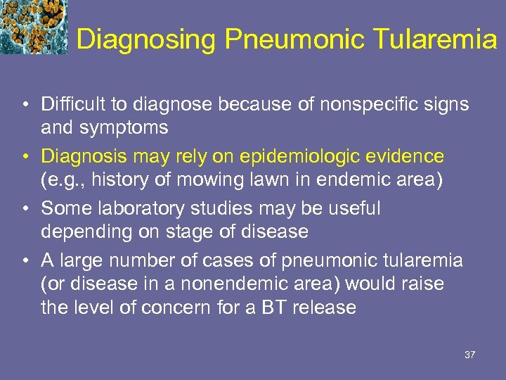 Diagnosing Pneumonic Tularemia • Difficult to diagnose because of nonspecific signs and symptoms •