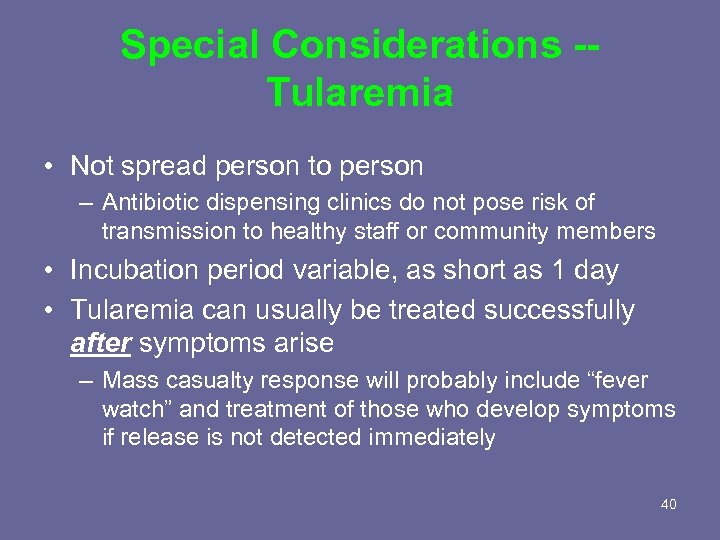 Special Considerations -Tularemia • Not spread person to person – Antibiotic dispensing clinics do