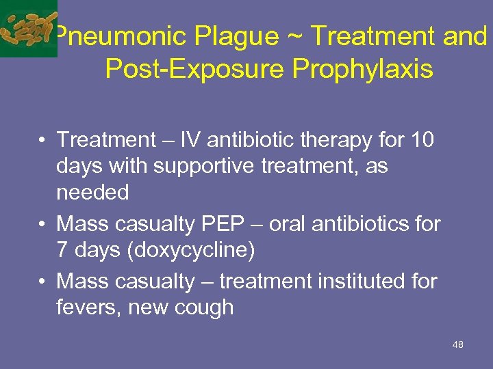 Pneumonic Plague ~ Treatment and Post-Exposure Prophylaxis • Treatment – IV antibiotic therapy for