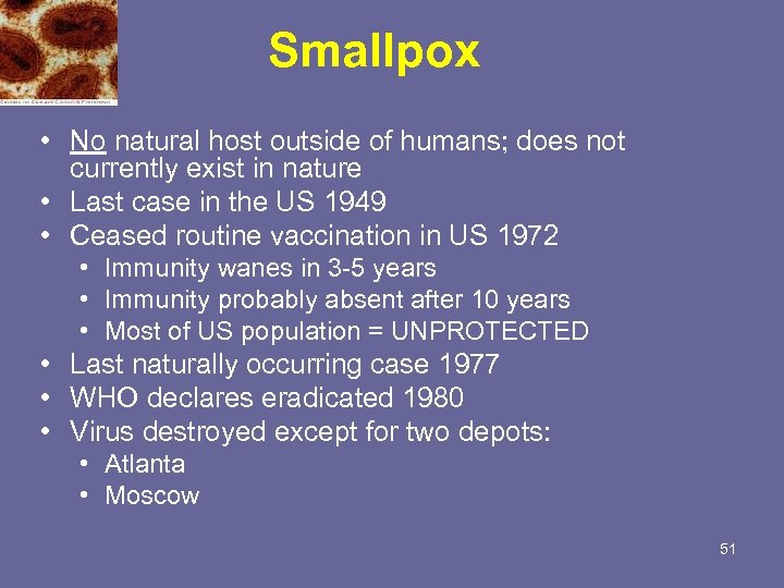 Smallpox • No natural host outside of humans; does not currently exist in nature
