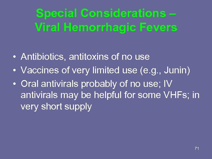 Special Considerations – Viral Hemorrhagic Fevers • Antibiotics, antitoxins of no use • Vaccines