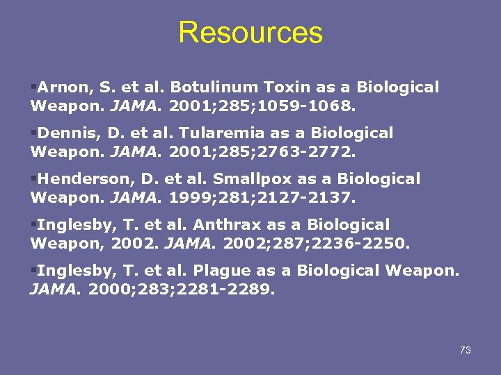 Resources §Arnon, S. et al. Botulinum Toxin as a Biological Weapon. JAMA. 2001; 285;