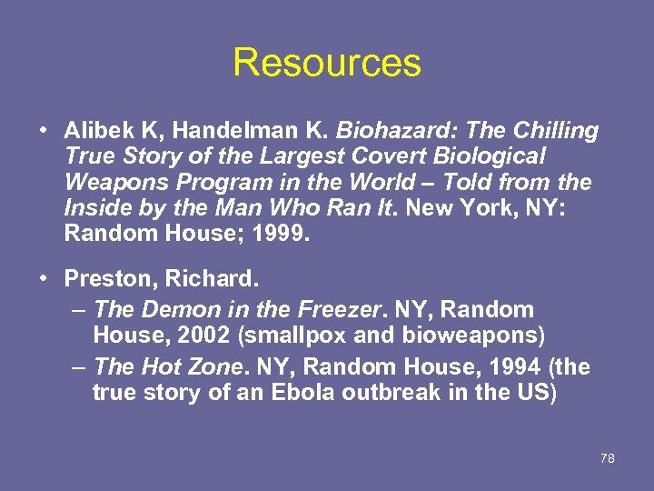 Resources • Alibek K, Handelman K. Biohazard: The Chilling True Story of the Largest
