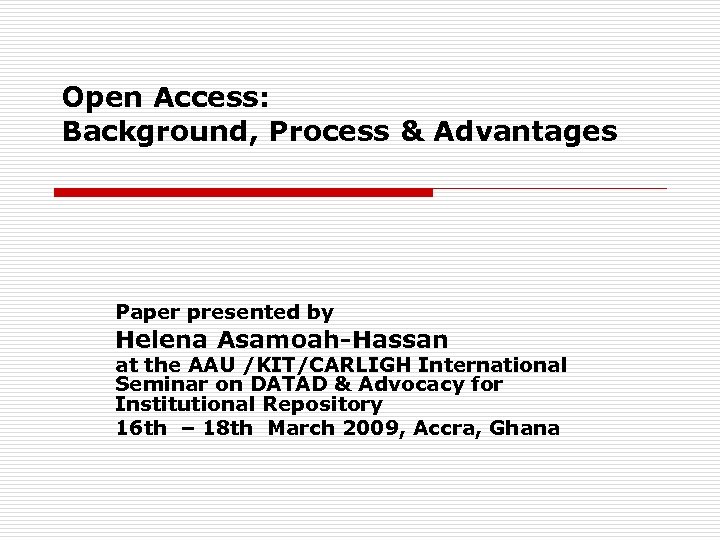 Open Access: Background, Process & Advantages Paper presented by Helena Asamoah-Hassan at the AAU