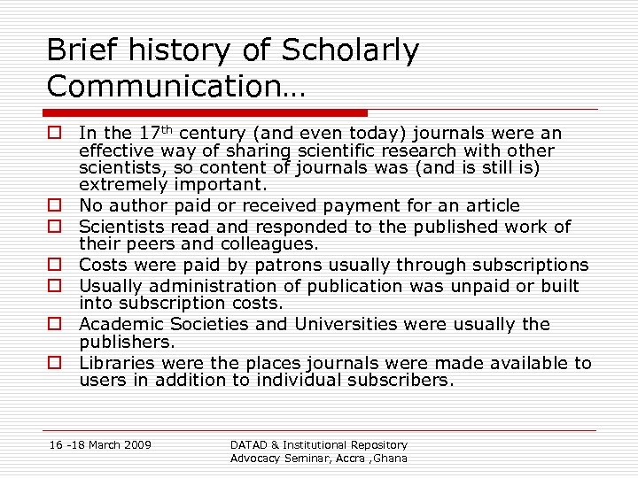 Brief history of Scholarly Communication… o In the 17 th century (and even today)