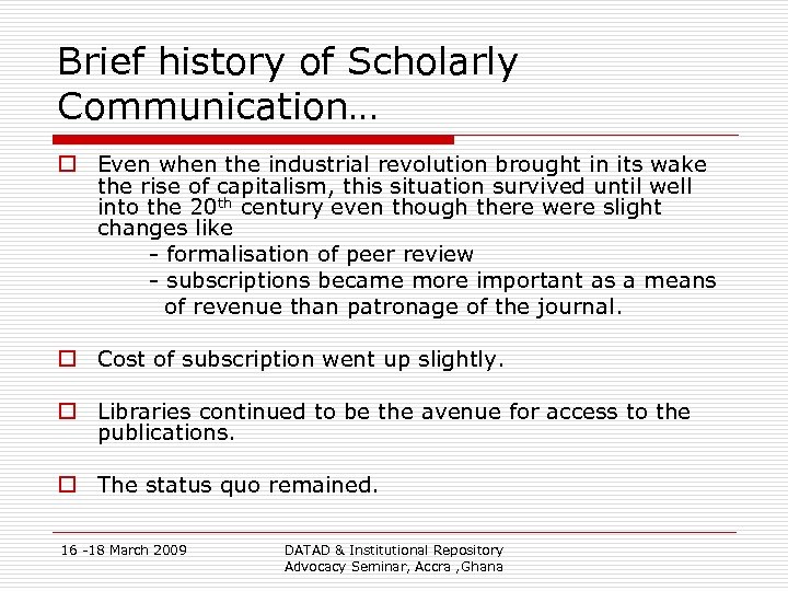Brief history of Scholarly Communication… o Even when the industrial revolution brought in its