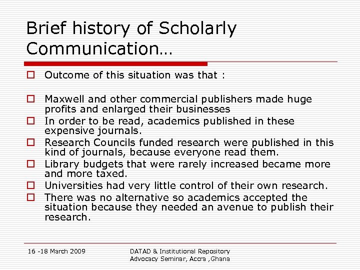 Brief history of Scholarly Communication… o Outcome of this situation was that : o