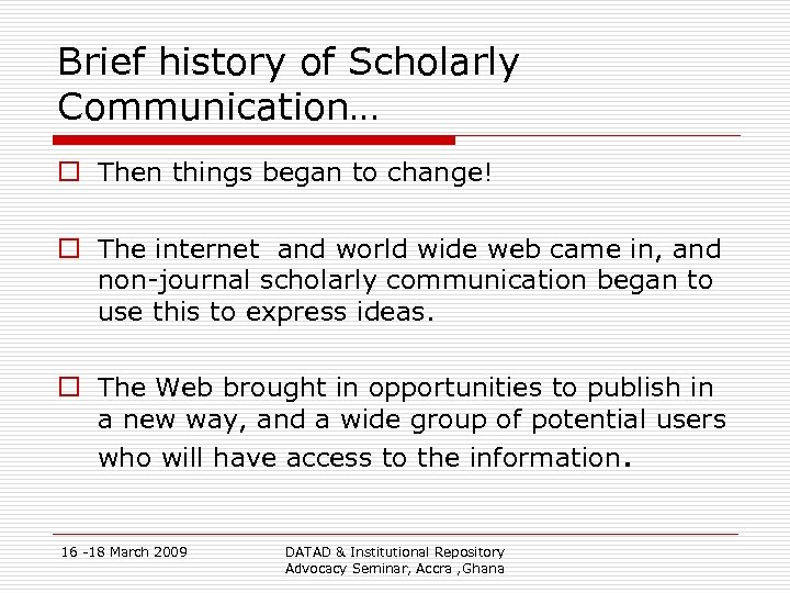 Brief history of Scholarly Communication… o Then things began to change! o The internet