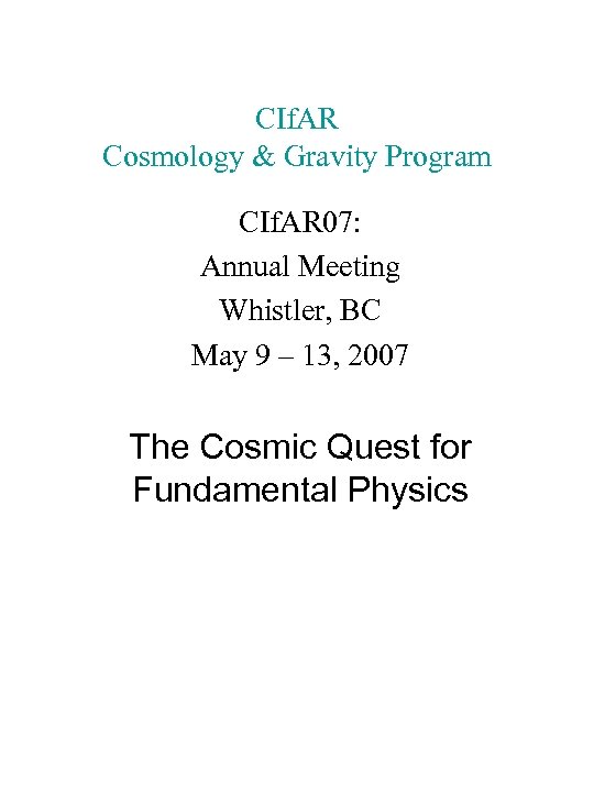 CIf. AR Cosmology & Gravity Program CIf. AR 07: Annual Meeting Whistler, BC May